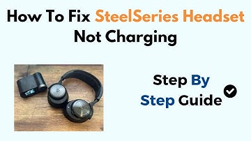 How To Fix SteelSeries Headset Not Charging
