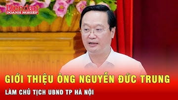 Giới thiệu để bầu ông Nguyễn Đức Trung làm Chủ tịch UBND TP Hà Nội | Tin tức 24h