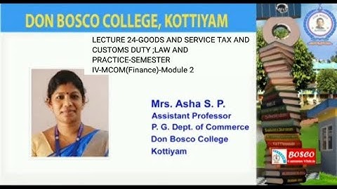LECTURE 24-GOODS AND SERVICE TAX AND CUSTOMS DUTY ;LAW AND PRACTICE-SEM IV-M COM(FINANCE)-MODULE 2