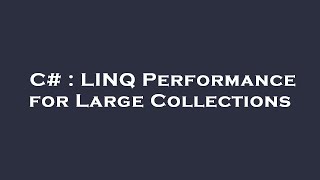 C# : LINQ Performance for Large Collections