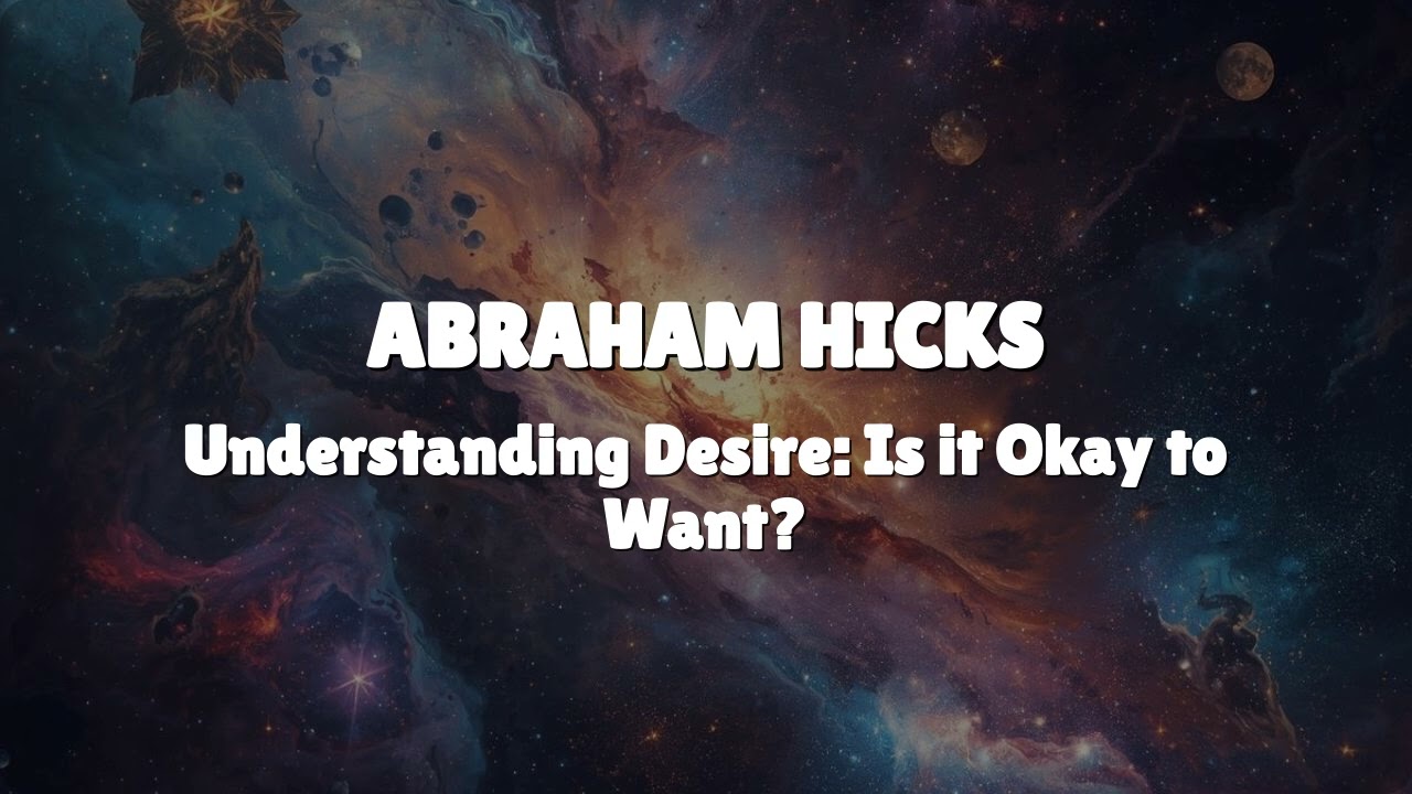 Abraham Hicks - Is it Okay to Desire?