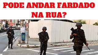 SOLDADO DO EXÉRCITO PODE ANDAR FARDADO NA RUA? - EXÉRCITO BRASILEIRO