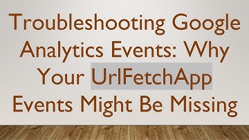 Troubleshooting Google Analytics Events: Why Your UrlFetchApp Events Might Be Missing