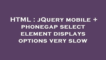 HTML : jQuery mobile + phonegap select element displays options very slow