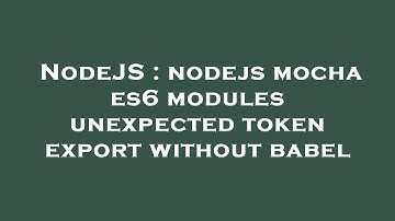 NodeJS : nodejs mocha es6 modules unexpected token export without babel