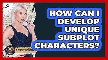 How Can I Develop Unique Subplot Characters? - The Storytellers Room