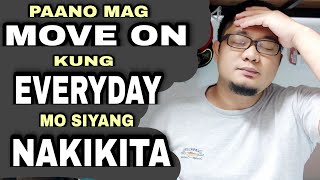 PAANO MAG MOVE ON KUNG ARAW ARAW MO SIYANG NAKIKITA?