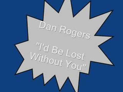 Dan Rogers.....I'd Be Lost Without You