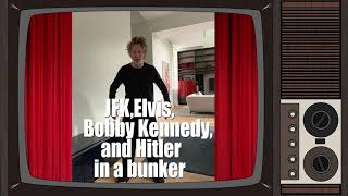 JFK, Elvis, Bobby Kennedy, and Hitler in a Bunker (Part 1.)