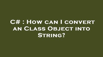 C# : How can I convert an Class Object into String?
