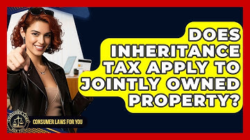 Does Inheritance Tax Apply To Jointly Owned Property? - Consumer Laws For You