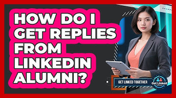 How Do I Get Replies From LinkedIn Alumni? - Get Linked Together