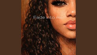 Fade into me