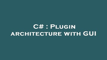 C# : Plugin architecture with GUI