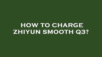 How to charge zhiyun smooth q3?