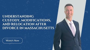 Understanding Custody, Modifications, and Relocation After Divorce in Massachusetts