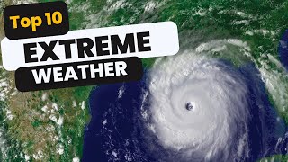 Top 10 Extreme Weather Phenomena: Nature's Fury Unleashed