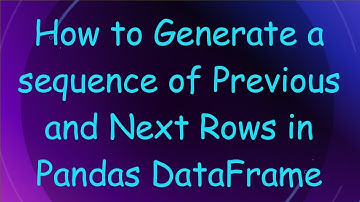 How to Generate a sequence of Previous and Next Rows in Pandas DataFrame