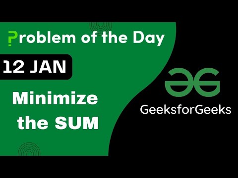 12 Jan ||  Minimize the Sum || C++ || GFG - Problem of the day || POTD