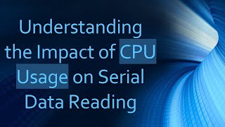 Understanding the Impact of CPU Usage on Serial Data Reading