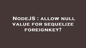 NodeJS : allow null value for sequelize foreignkey?