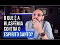 O QUE É A BLASFÊMIA CONTRA O ESPÍRITO SANTO?