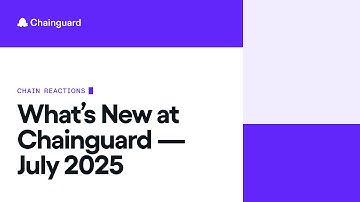 July 2025 Chain Reactions: Chainguard Product Announcements & Feature Releases