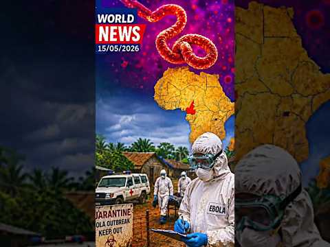 Video World News 15/05/2026 - New Ebola Outbreak In Africa kills 65 And Infects Around 246 Others