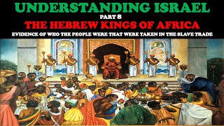 UNDERSTANDING ISRAEL (PT. 8): THE HEBREW KINGS OF AFRICA