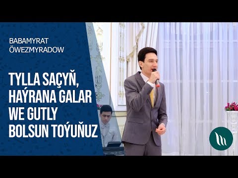 Babamyrat Öwezmyradow - Tylla saçyň, Haýrana galar we Gutly bolsun toýuňyz