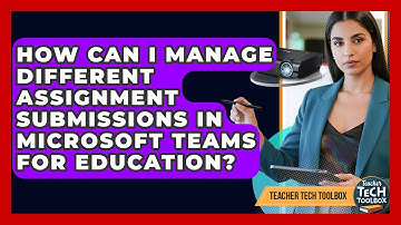 How Can I Manage Different Assignment Submissions In Microsoft Teams For Education?