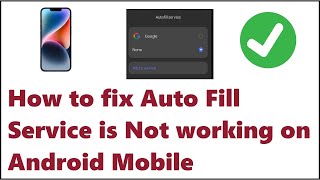 Full How to fix Auto Fill Service is Not working on Android Mobile Update