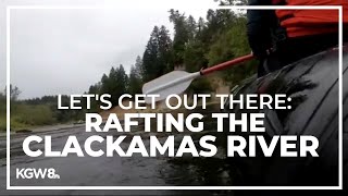 Let's Get Out There: Rafting the Clackamas River
