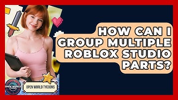 How Can I Group Multiple Roblox Studio Parts? - Open World Tycoons