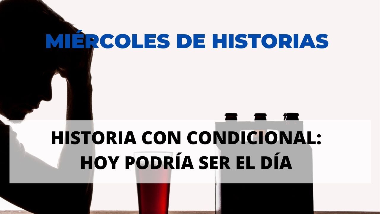 Historia con condicional - Hoy podría ser el día