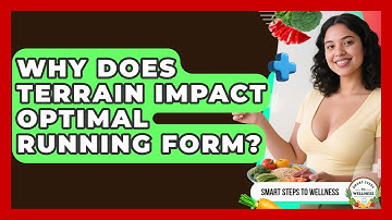 Why Does Terrain Impact Optimal Running Form? - Smart Steps to Wellness