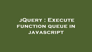 jQuery : Execute function queue in javascript