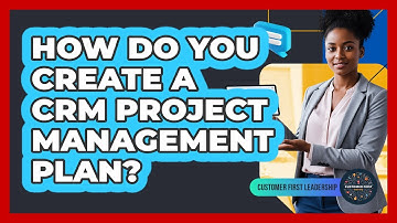 How Do You Create a CRM Project Management Plan?