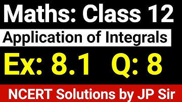 Class 12 Maths Exercise 8.1 Question 8 NCERT Solution Application Of Integrals by JP Sir