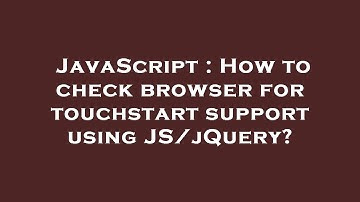 JavaScript : How to check browser for touchstart support using JS/jQuery?