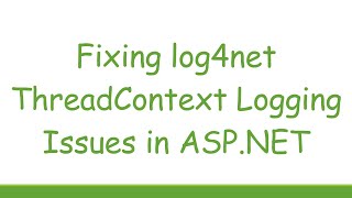 Fixing log4net ThreadContext Logging Issues in ASP.NET