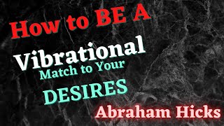 Information How TO be a Vibrational Match to Desires to Manifest - Abraham Hicks News