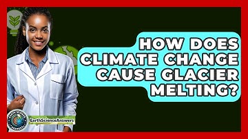 How Does Climate Change Cause Glacier Melting? - Earth Science Answers