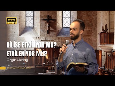 Kilise Etkiliyor mu? Etkileniyor mu? | Özgür Uludağ | Hristiyan Vaazlar