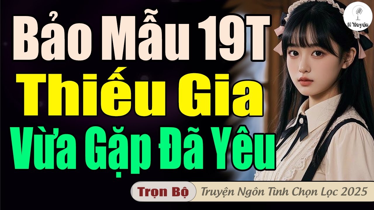 BẢO MẪU 19 TUỔI THIẾU GIA VỪA GẶP ĐÃ YÊU | Đọc Truyện Ngôn Tình Mới Hay Quá