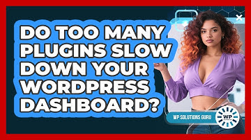 Do Too Many Plugins Slow Down Your WordPress Dashboard? - WP Solutions Guru