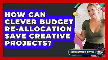 How Can Clever Budget Re-allocation Save Creative Projects? - Directing Creative Success