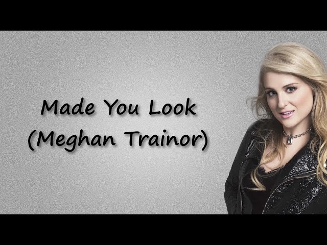Meghan Trainor - Made You Look (Lyrics)  i could have my gucci on, i  could wear my louis vuitton 