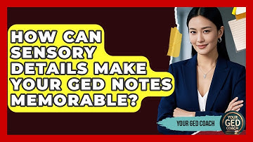 How Can Sensory Details Make Your GED Notes Memorable? - Your GED Coach