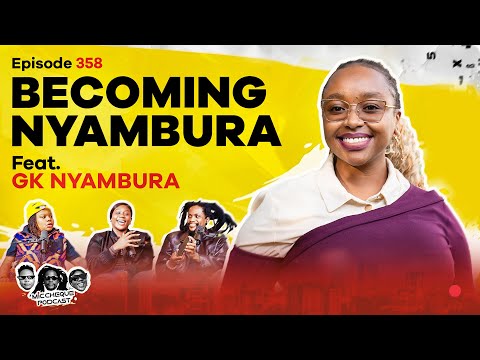 MIC CHEQUE PODCAST | Episode 358 | Becoming Nyambura Feat. GK NYAMBURA